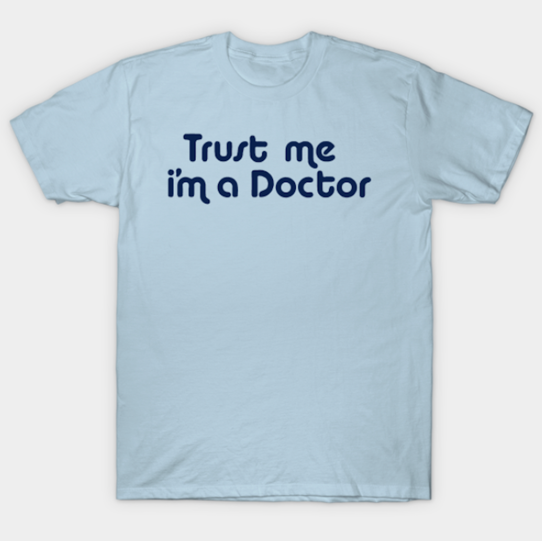 T-shirt that says "Trust me I am a Doctor"
